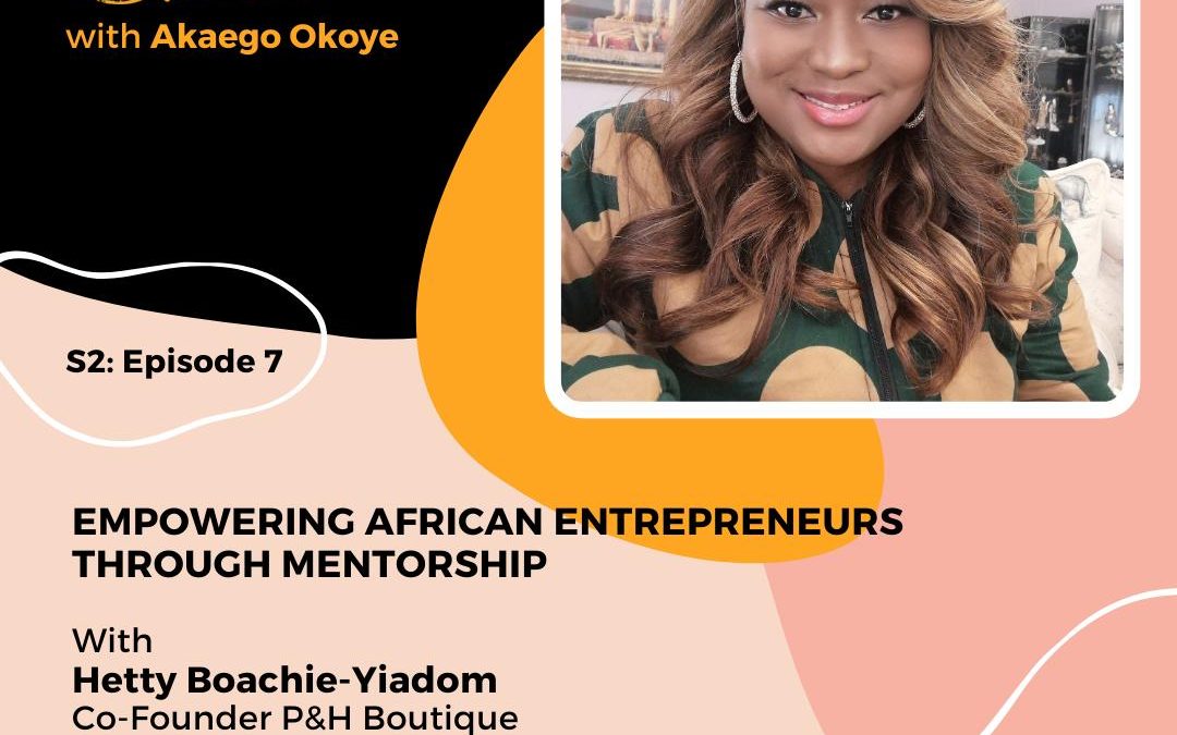 Hetty Boachie-Yiadom: Co-Founder P&H Boutique – Empowering African Entrepreneurs Through Mentorship.