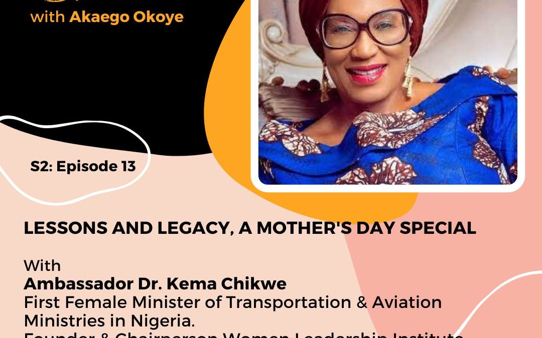 Ambassador Dr. Kema Chikwe: Founder, Women Leadership Institute – Lessons & Legacy, A Mother’s Day Special
