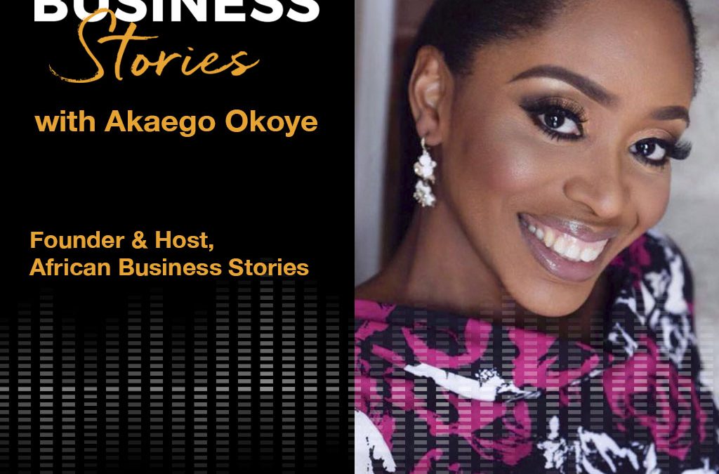 Akaego Okoye: Founder and Host African Business Stories – Reflections on Season 1 of The Podcast