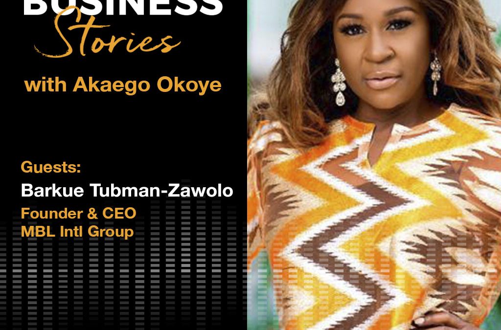 Barkue Tubman-Zawolo: Founder & CEO, MBL Intl. Group – Liberia’s Boss Lady, A Serial Entrepreneurs Journey To Impact and Results.