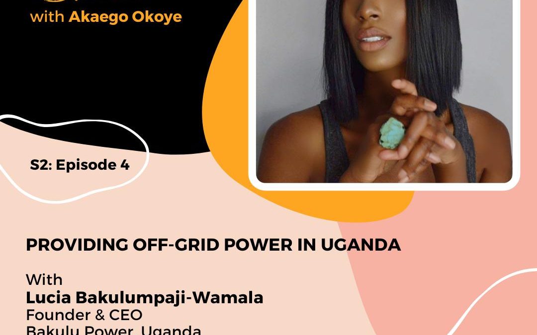 Lucia Bakulumpagi-Wamala: Founder & CEO Bakulu Power – Providing Off-Grid Power in Uganda