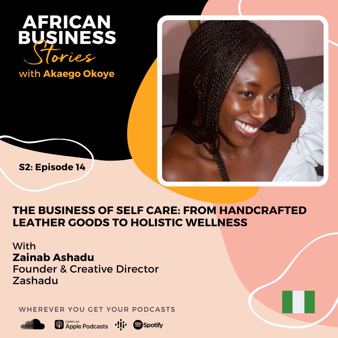 Zainab Ashadu: Founder & Creative Director, Zashadu – The Business of Self Care: From Handcrafted Leather Goods to Holistic Wellness