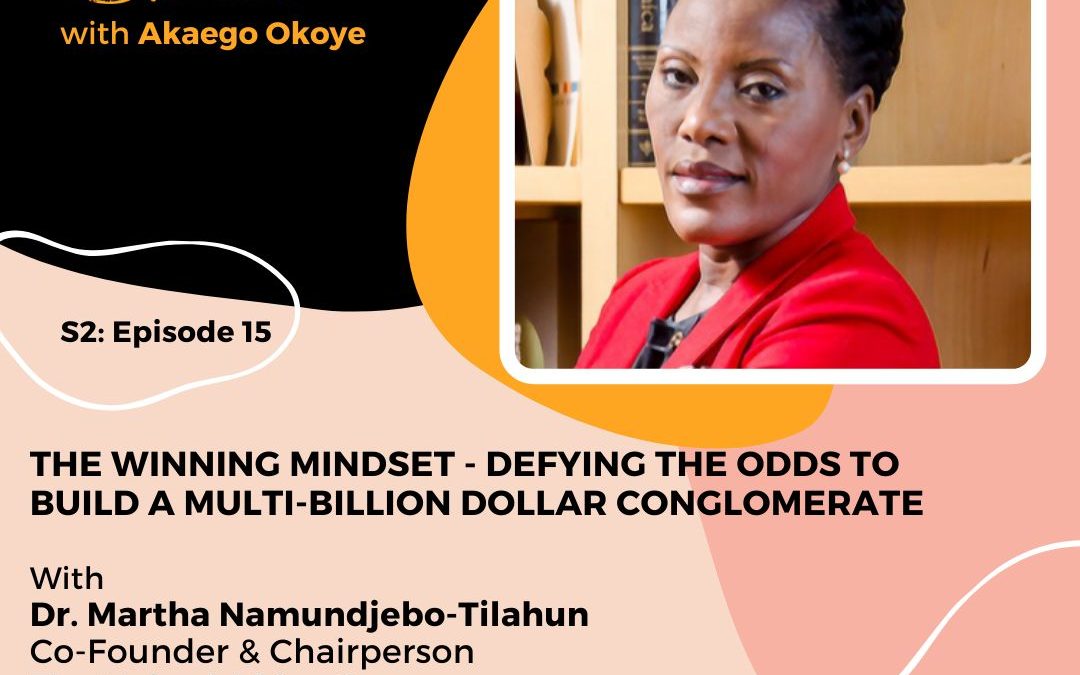 Dr. Martha Namundjebo-Tilahun: Co-Founder & Chairperson The United Africa Group – The Winning Mindset, Defying the Odds to Build a Multi-Billion Dollar Conglomerate.